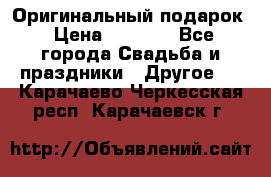 Оригинальный подарок › Цена ­ 5 000 - Все города Свадьба и праздники » Другое   . Карачаево-Черкесская респ.,Карачаевск г.